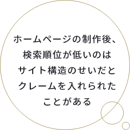 ホームページの制作後、検索順位が低いのはサイト構造のせいだとクレームを入れられたことがある